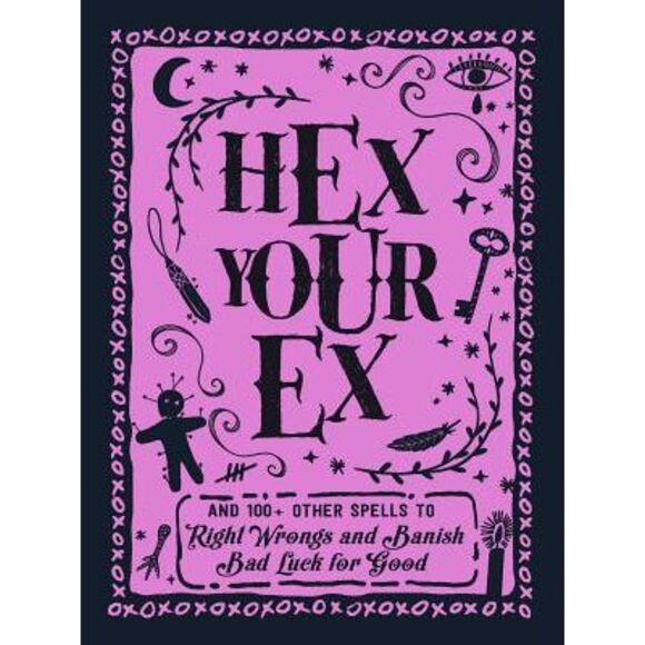 Hex Your Ex: And 100+ Other Spells to Right Wrongs and Banish Bad Luck for Good - Picture 1 of 1